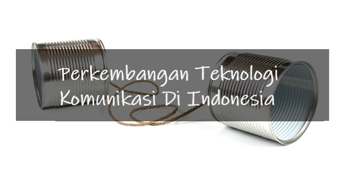 Perkembangan Teknologi Komunikasi Di Indonesia